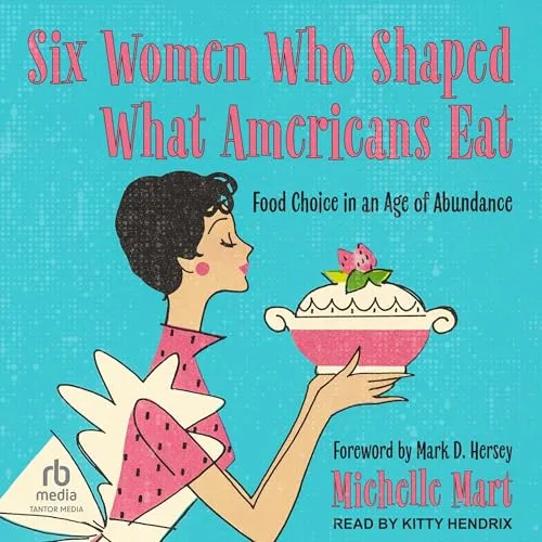 Six Women Who Shaped What Americans Eat By Michelle Mart